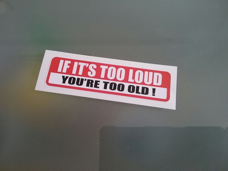 If It`s too Loud Youré to Old